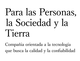 Para las Personas, la Sociedad y la Tierra Compañia orientada a la tecnología que busca la calidad y la confiabilidad