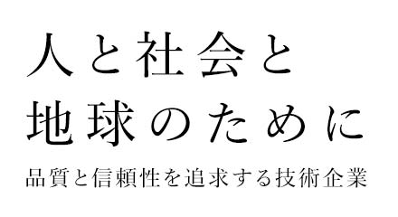 人と社会と地球のために 品質と信頼性を追求する技術企業